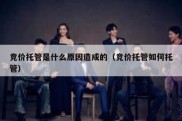 竞价托管是什么原因造成的（竞价托管如何托管）