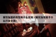 餐饮加盟的类型有什么区别（餐饮加盟属于什么行业分类）