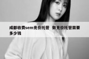 成都收费sem竞价托管  做竞价托管需要多少钱