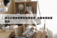 浙江火锅米线餐饮加盟培训  火锅米线加盟官网