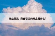 商业引流  商业引流的概念是什么?