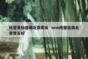 托管竞价选拔北京奕石  sem托管选拔北京奕石好