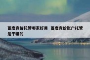 百度竞价托管哪家好用  百度竞价账户托管是干嘛的