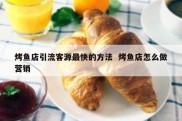 烤鱼店引流客源最快的方法  烤鱼店怎么做营销