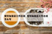 餐饮加盟店工作总结  餐饮加盟店工作总结怎么写