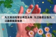 九江竞价托管公司怎么样  九江拍卖公告九江最新拍卖信息