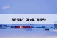竞价代推广（竞价推广赚钱吗）