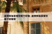 连锁和加盟餐饮哪个好做  连锁和加盟餐饮哪个好做些