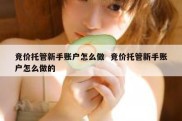 竞价托管新手账户怎么做  竞价托管新手账户怎么做的