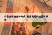 抖音变现的几种方式  抖音变现的途径有哪些