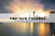 不错的广告公司  广告公司最有名
