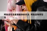 烤鱼店引流客源最快的方法  烤鱼店如何引流