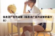 信息流广告代运营（信息流广告代运营的是什么）