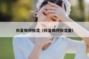 抖音如何投流（抖音如何投流量）