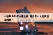 抖音账号如何快速起粉  抖音怎么才能快速涨粉丝?