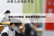涨粉1000粉丝  粉丝如何涨到1000万