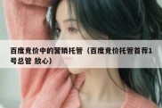 百度竞价中的营销托管（百度竞价托管首荐1号总管 放心）