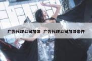 广告代理公司加盟  广告代理公司加盟条件