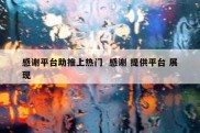 感谢平台助推上热门  感谢 提供平台 展现