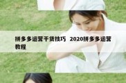 拼多多运营干货技巧  2020拼多多运营教程