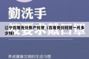辽宁百度竞价账户托管（百度竞价托管一月多少钱）