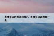 直播引流的方法和技巧  直播引流话术是什么