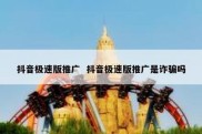 抖音极速版推广  抖音极速版推广是诈骗吗