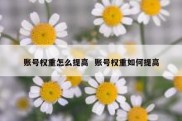 账号权重怎么提高  账号权重如何提高