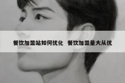 餐饮加盟站如何优化  餐饮加盟量大从优