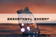 昆明竞价账户托管中心  竞价托管开户