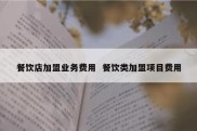 餐饮店加盟业务费用  餐饮类加盟项目费用