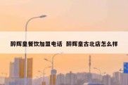 醉辉皇餐饮加盟电话  醉辉皇古北店怎么样