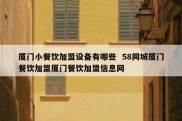 厦门小餐饮加盟设备有哪些  58同城厦门餐饮加盟厦门餐饮加盟信息网