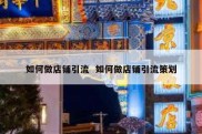 如何做店铺引流  如何做店铺引流策划