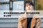 餐饮加盟连锁哪家口碑好  餐饮加盟连锁哪家口碑好