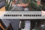 河南餐饮加盟贵不贵  河南饭店加盟连锁店