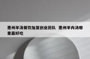 惠州羊汤餐饮加盟创业团队  惠州羊肉汤哪里最好吃