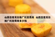 山西百度竞价推广托管费用  山西百度竞价推广托管费用多少钱