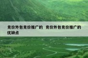 竞价外包竞价推广的  竞价外包竞价推广的优缺点
