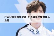 广告公司有哪些业务  广告公司主要做什么业务