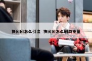 快团团怎么引流  快团团怎么刷浏览量