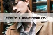 怎么样上热门  拍视频怎么样才能上热门