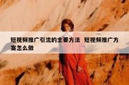 短视频推广引流的主要方法  短视频推广方案怎么做