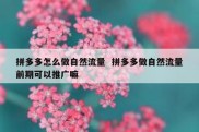 拼多多怎么做自然流量  拼多多做自然流量前期可以推广嘛