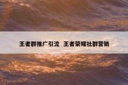 王者群推广引流  王者荣耀社群营销