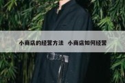 小商店的经营方法  小商店如何经营