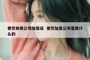 餐饮有限公司加盟店  餐饮加盟公司是做什么的