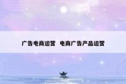 广告电商运营  电商广告产品运营