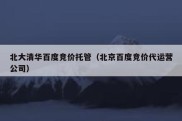 北大清华百度竞价托管（北京百度竞价代运营公司）