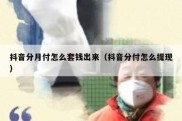抖音分月付怎么套钱出来（抖音分付怎么提现）